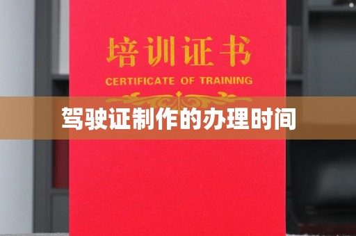 遂平驾驶证制作的办理时间