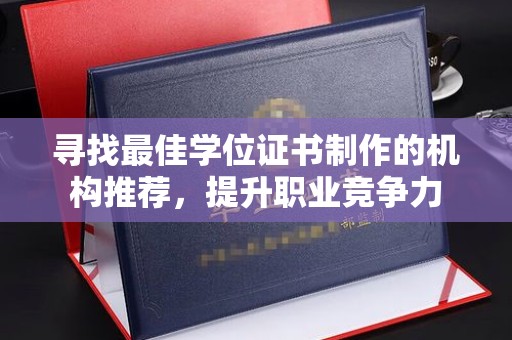 遂平寻找最佳学位证书制作的机构推荐，提升职业竞争力