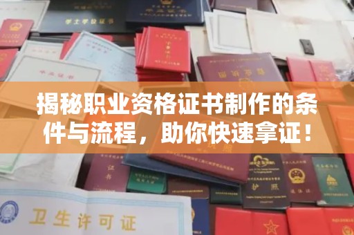遂平揭秘职业资格证书制作的条件与流程，助你快速拿证！