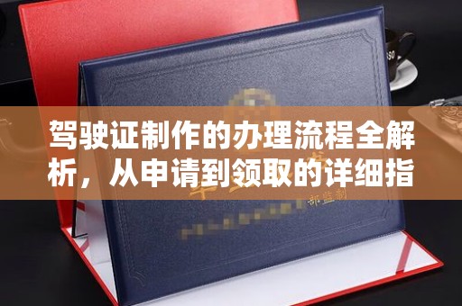 遂平驾驶证制作的办理流程全解析，从申请到领取的详细指南