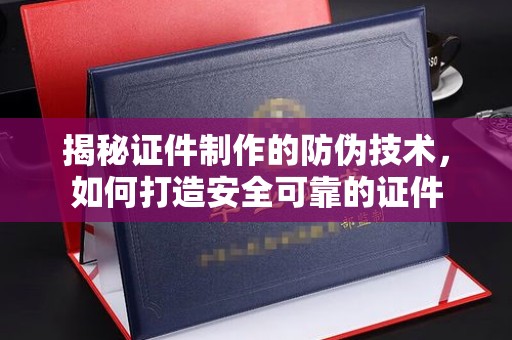遂平揭秘证件制作的防伪技术，如何打造安全可靠的证件