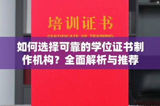 遂平如何选择可靠的学位证书制作机构？全面解析与推荐